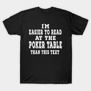 I'm Easier To Read At The Poker Table Than This Text T-Shirt